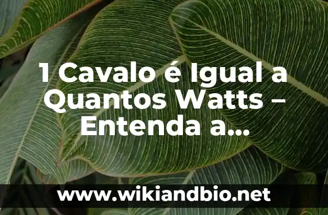 1 Cavalo é Igual a Quantos Watts – Entenda a Conversão de Potência