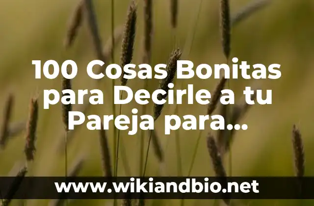 100 Cosas Bonitas para Decirle a tu Pareja para Fortalecer tu Relación