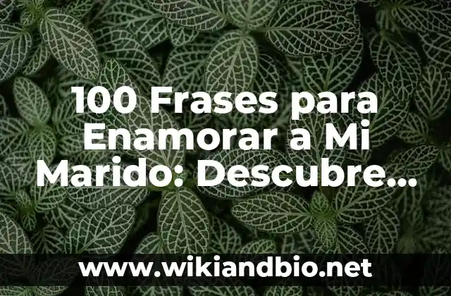 100 Frases para Enamorar a Mi Marido: Descubre las Palabras Mágicas