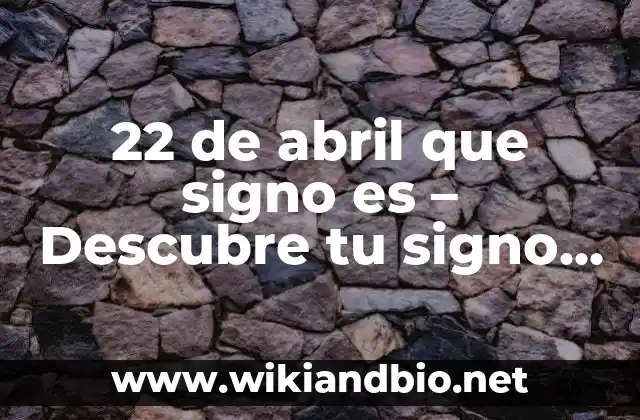 22 de abril que signo es – Descubre tu signo zodiacal