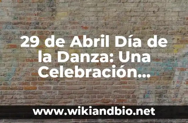 29 de Abril Día de la Danza: Una Celebración Mundial