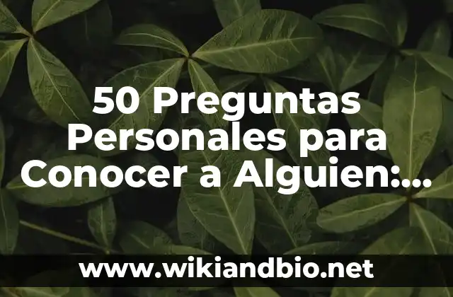 50 Preguntas Personales para Conocer a Alguien: Descubre la Verdadera Esencia de una Persona