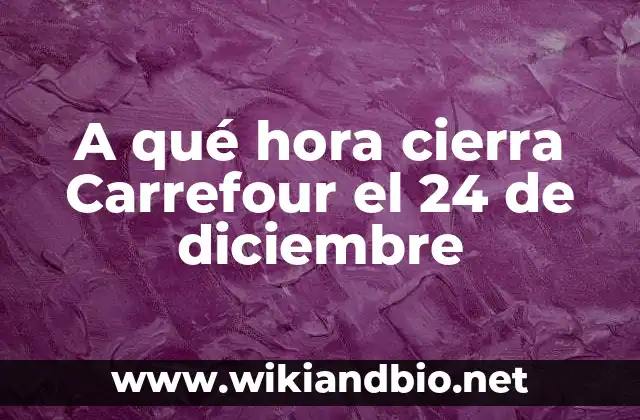 A qué hora cierra Carrefour el 24 de diciembre