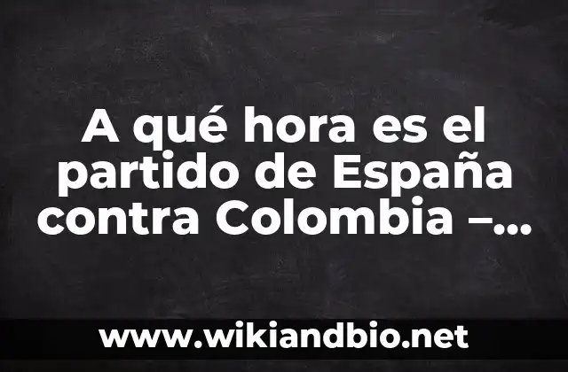 A qué hora es el partido de España contra Colombia – Fútbol Internacional