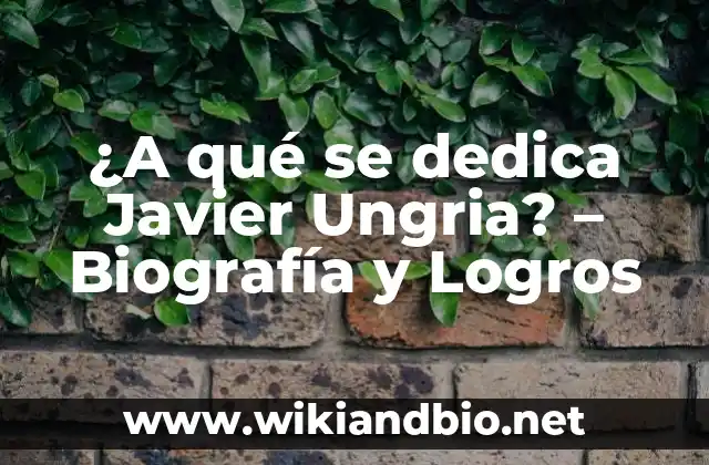 ¿A qué se dedica Javier Ungria? – Biografía y Logros