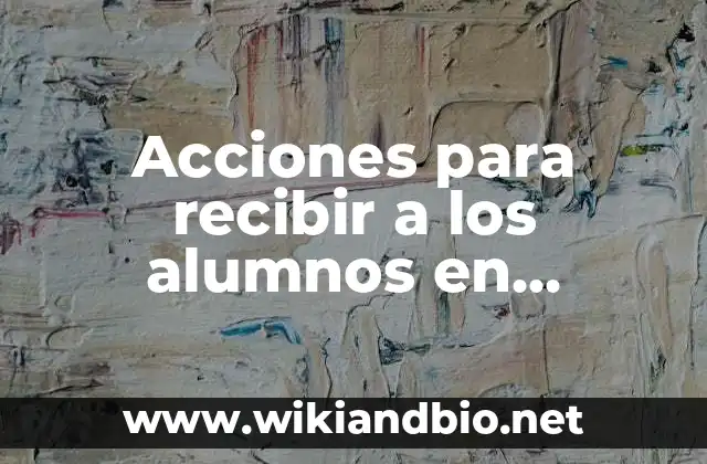 Acciones para recibir a los alumnos en prescolar: según Autor, Ejemplos, qué es, Concepto y Significado