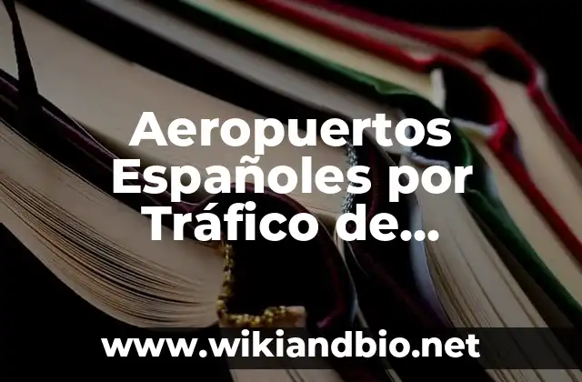 Aeropuertos Españoles por Tráfico de Pasajeros: Informe Anual
