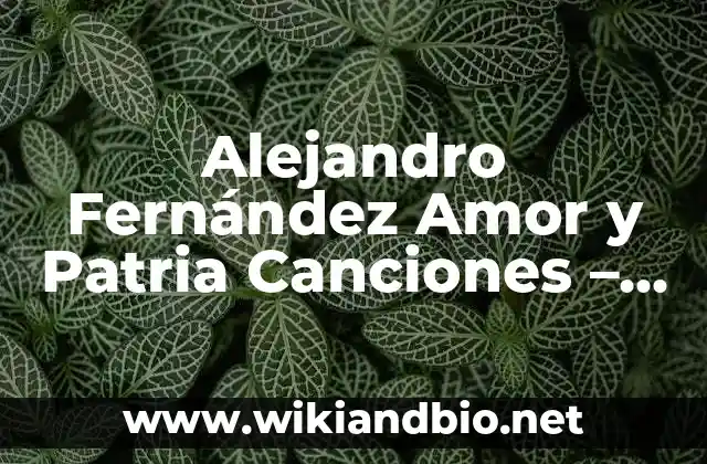 Alejandro Fernández Amor y Patria Canciones – La Música del Corazón Mexicano