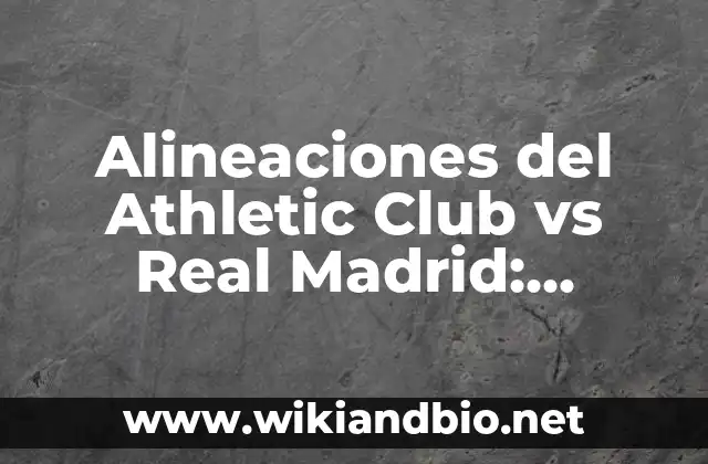 Alineaciones del Athletic Club vs Real Madrid: Análisis y Estadísticas