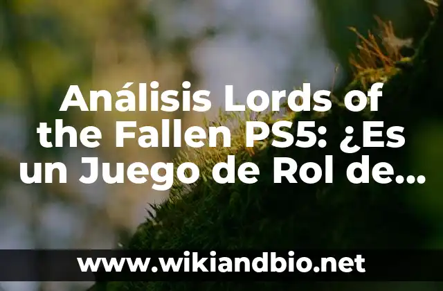 Análisis Lords of the Fallen PS5: ¿Es un Juego de Rol de Acción para Recordar?