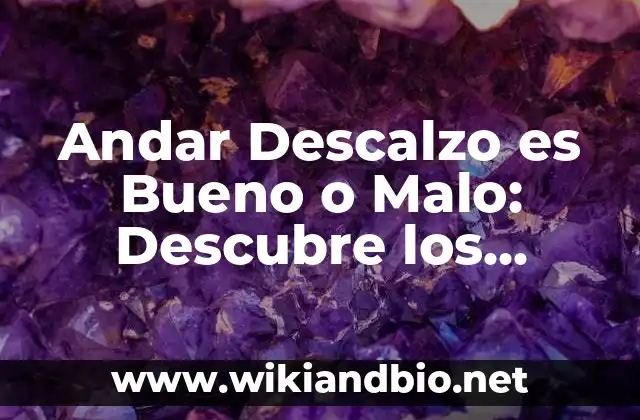 Andar Descalzo es Bueno o Malo: Descubre los Beneficios y Riesgos