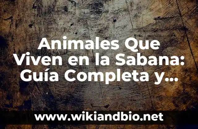 Animales Que Viven en la Sabana: Guía Completa y Detallada