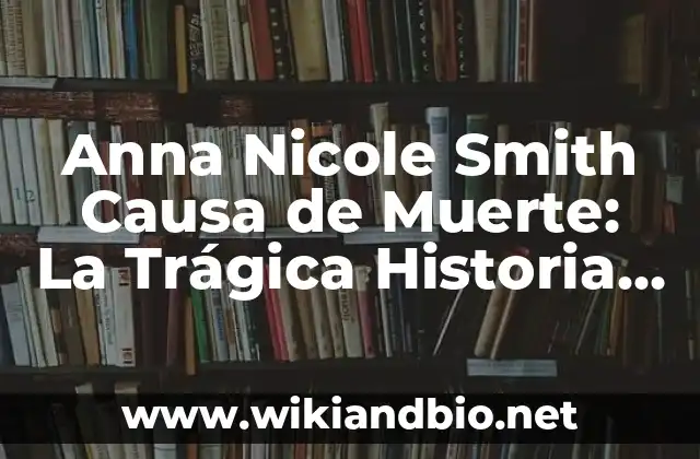 Anna Nicole Smith Causa de Muerte: La Trágica Historia detrás de la Modelo de Playboy
