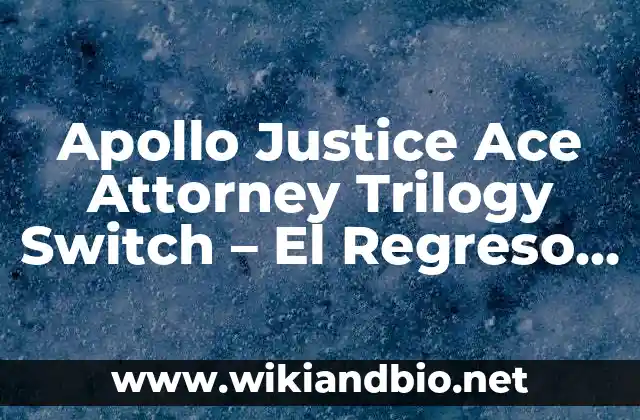Apollo Justice Ace Attorney Trilogy Switch – El Regreso de la Justicia