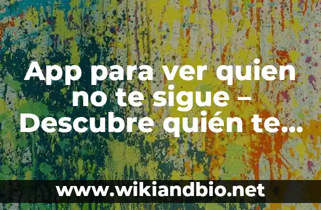 App para ver quien no te sigue – Descubre quién te ha eliminado en redes sociales