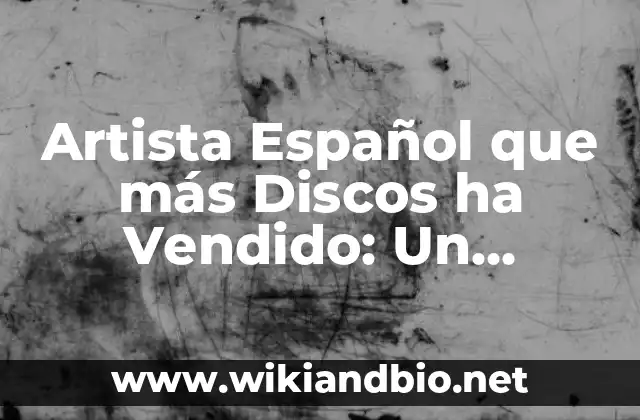 ¿Quién es el Artista Español que más Discos ha Vendido?