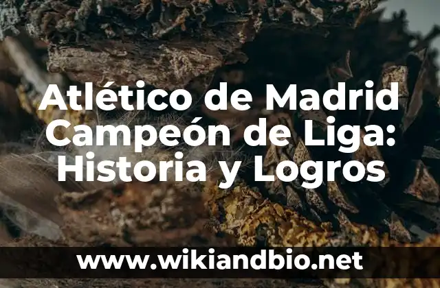 Atlético de Madrid Campeón de Liga: Historia y Logros