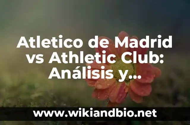Atletico de Madrid vs Athletic Club: Análisis y Estadísticas de los Clásicos Españoles