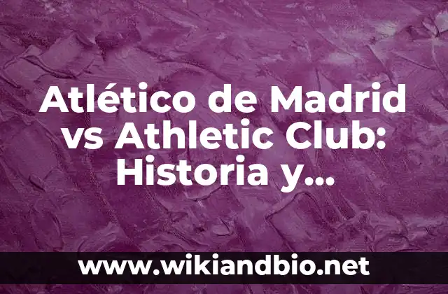 La Historia de la Rivalidad entre Atlético de Madrid y Athletic Club