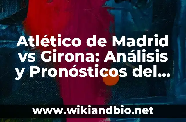 Atlético de Madrid vs Girona: Análisis y Pronósticos del Partido
