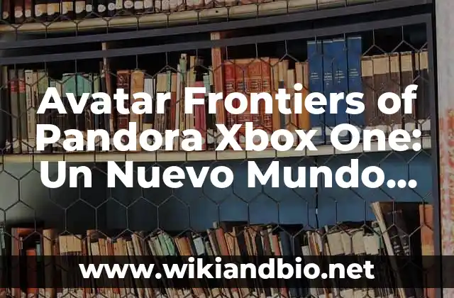 Avatar Frontiers of Pandora Xbox One: Un Nuevo Mundo de Aventuras