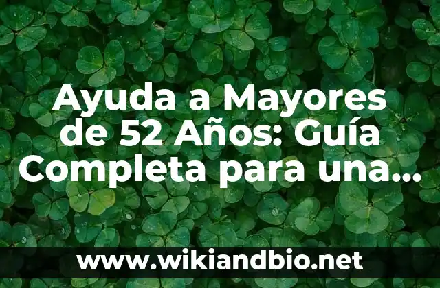 Ayuda a Mayores de 52 Años: Guía Completa para una Mejora de Vida