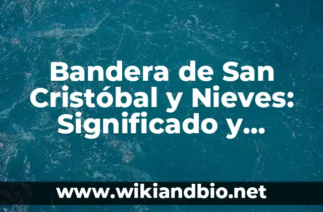 Bandera de San Cristóbal y Nieves: Significado y Historia