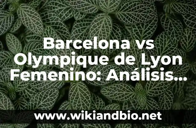 Barcelona vs Olympique de Lyon Femenino: Análisis del Partido y Estadísticas