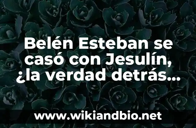 Belén Esteban se casó con Jesulín, ¿la verdad detrás de la noticia?
