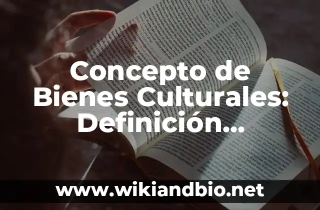 Concepto de Bienes Culturales: Definición, Ejemplos y Tipos