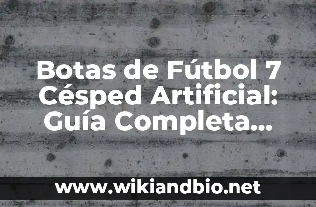 Botas de Fútbol 7 Césped Artificial: Guía Completa para Escoger las Mejores