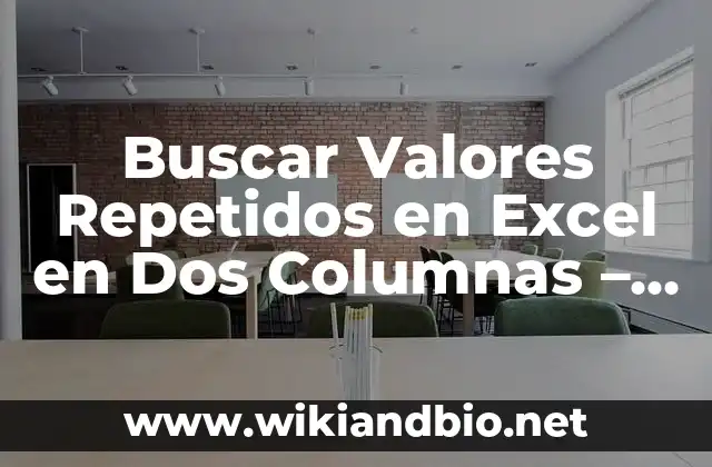 Buscar Valores Repetidos en Excel en Dos Columnas – Guía Detallada