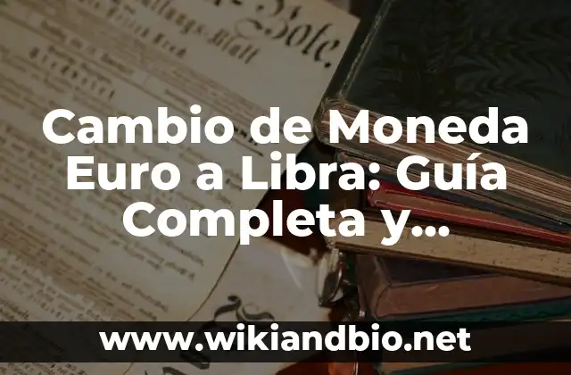 Cambio de Moneda Euro a Libra: Guía Completa y Actualizada