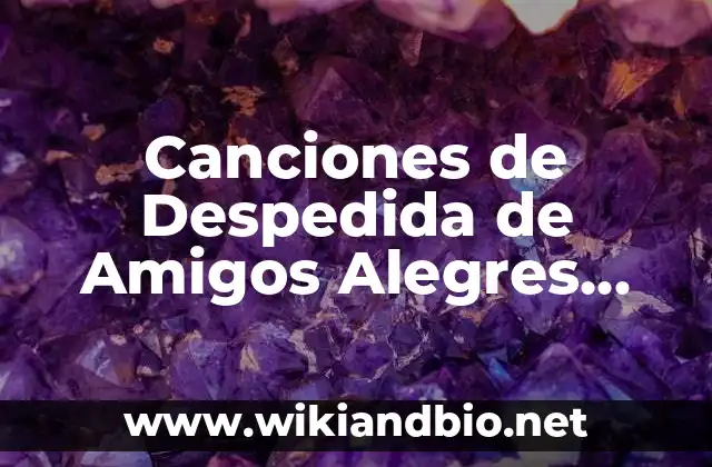 Canciones de Despedida de Amigos Alegres para Hacer que la Separación Sea Más Fácil