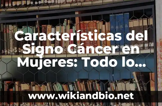 Características del Signo Cáncer en Mujeres: Todo lo que Necesitas Saber
