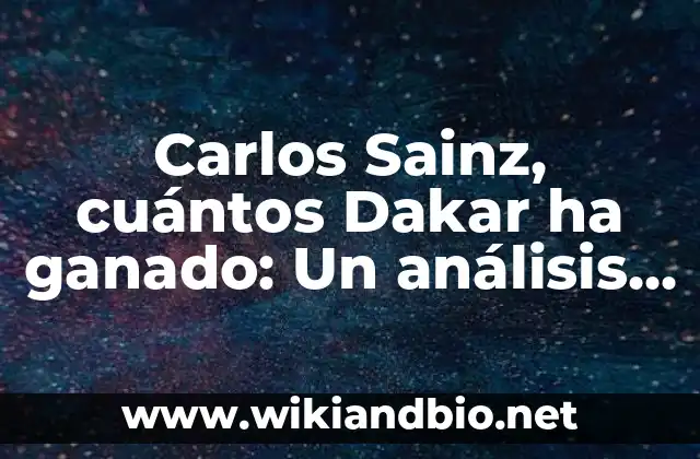 Carlos Sainz, cuántos Dakar ha ganado: Un análisis detallado de su legado en el Rally Dakar