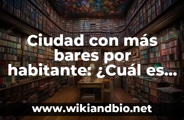 Ciudad con más bares por habitante: ¿Cuál es el destino perfecto para los amantes de la noche?