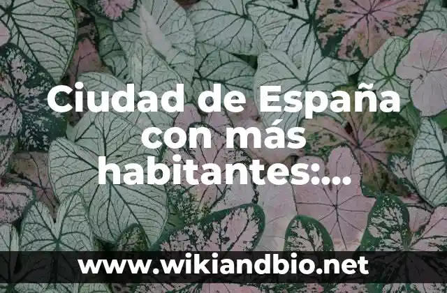 Ciudad de España con más habitantes: Descubre la respuesta