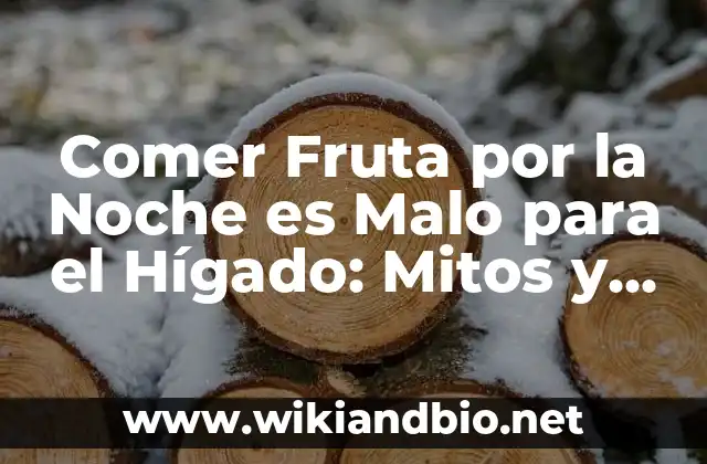 Comer Fruta por la Noche es Malo para el Hígado: Mitos y Verdades