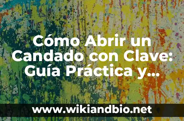 Cómo Abrir un Candado con Clave: Guía Práctica y Segura