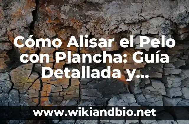 Cómo Alisar el Pelo con Plancha: Guía Detallada y Completa