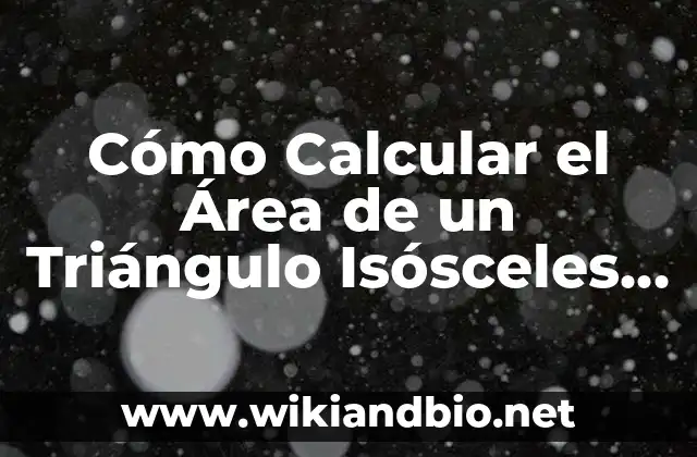 Cómo Calcular el Área de un Triángulo Isósceles de Forma Fácil