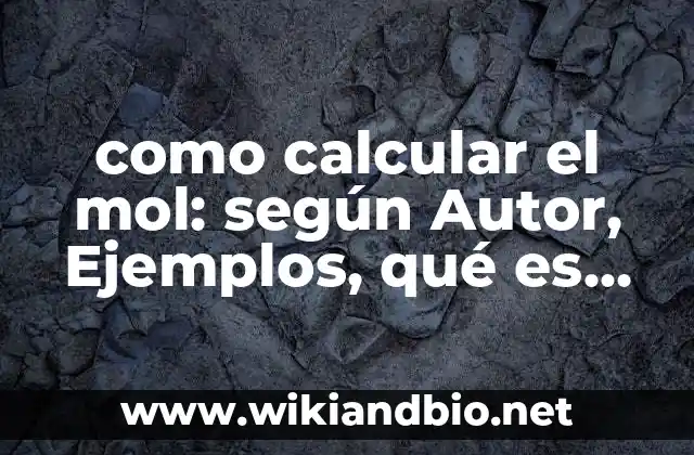 como calcular el mol: según Autor, Ejemplos, qué es, Concepto y Significado