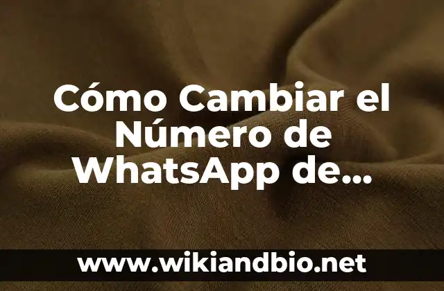 Cómo Cambiar el Número de WhatsApp de Forma Segura y Fácil