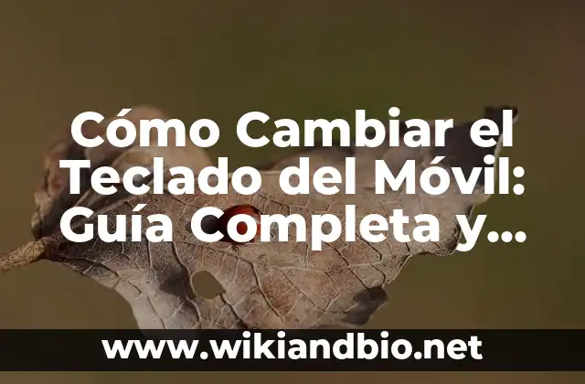Cómo Cambiar el Teclado del Móvil: Guía Completa y Detallada