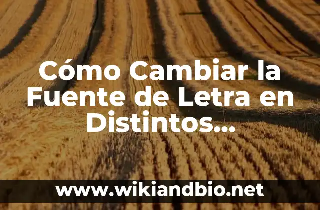Cómo Cambiar la Fuente de Letra en Distintos Dispositivos y Aplicaciones