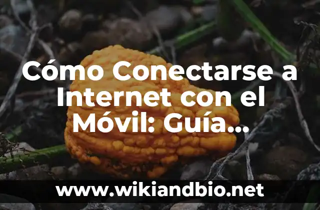 Cómo Conectarse a Internet con el Móvil: Guía Definitiva