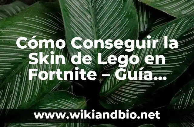 Cómo Conseguir la Skin de Lego en Fortnite – Guía Detallada