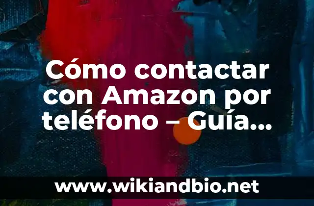 Cómo contactar con Amazon por teléfono – Guía completa