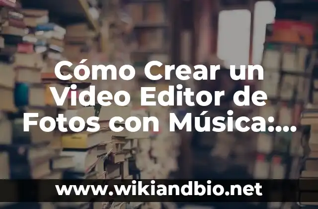Cómo Crear un Video Editor de Fotos con Música: Guía Completa